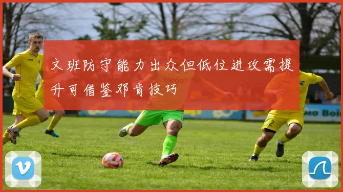 文班防守能力出众但低位进攻需提升可借鉴邓肯技巧