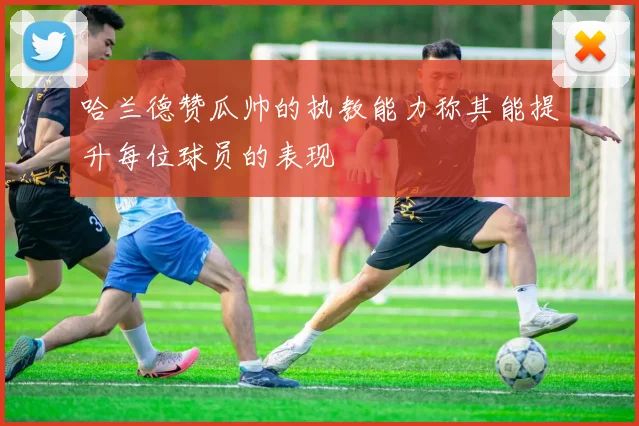 哈兰德赞瓜帅的执教能力称其能提升每位球员的表现