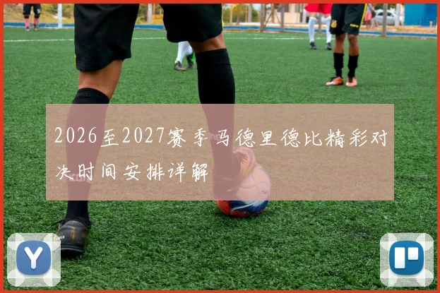 2026至2027赛季马德里德比精彩对决时间安排详解